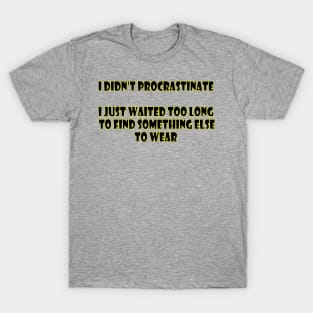 I didn't procrastinate (black letters on white) T-Shirt